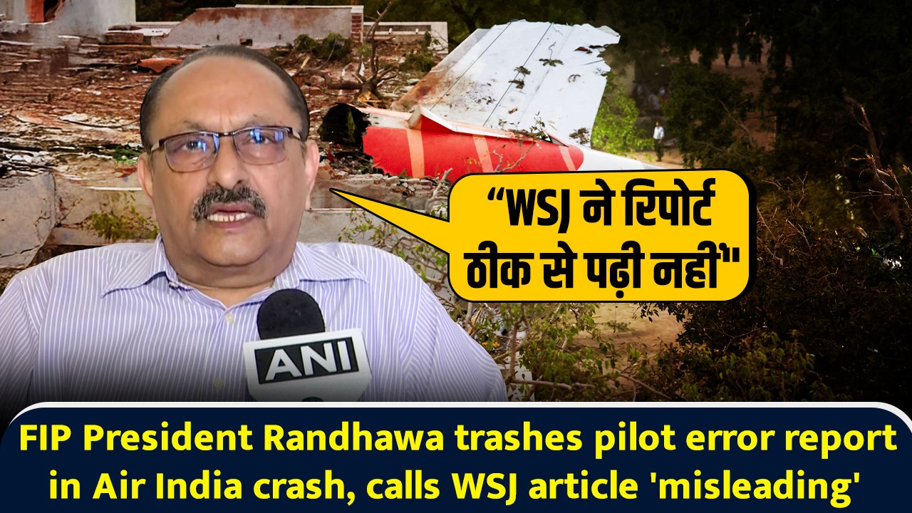 FIP President Randhawa trashes pilot error report in Air India crash, calls WSJ article 'misleading'