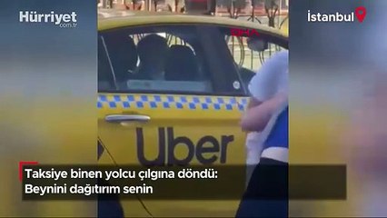 Taksiye binen yolcu çılgına döndü: Beynini dağıtırım senin!