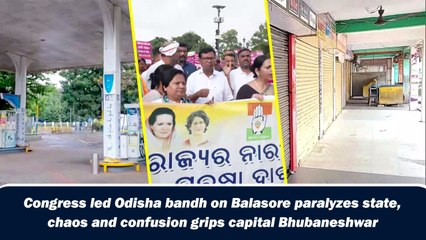 Congress led Odisha bandh on Balasore paralyzes state, chaos and confusion grips capital Bhubaneshwar