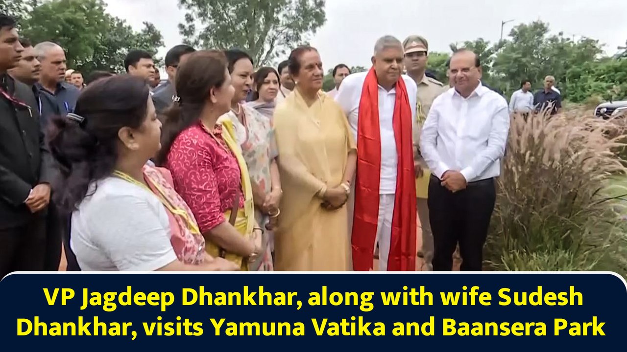 VP Jagdeep Dhankhar all praises for Delhi govt after visiting Yamuna Vatika and Baansera Park