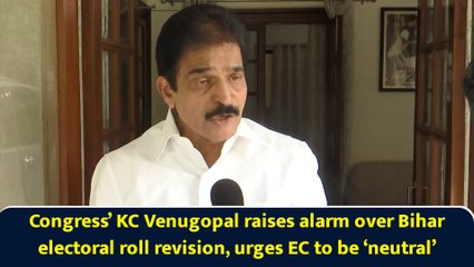 Congress’ KC Venugopal raises alarm over Bihar electoral roll revision, urges EC to be ‘neutral’