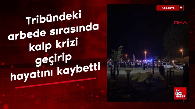 Sakarya'da tribündeki arbede sırasında kalp krizi geçirip hayatını kaybetti