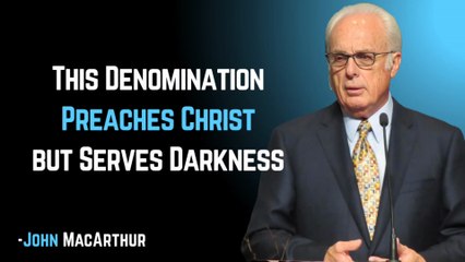 This Denomination Preaches Christ but Serves Darkness | John MacArthur  Motivation