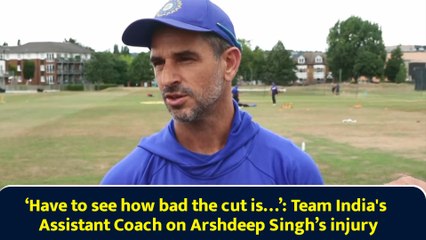 ‘Have to see how bad the cut is…’: Team India's Assistant Coach on Arshdeep Singh’s injury