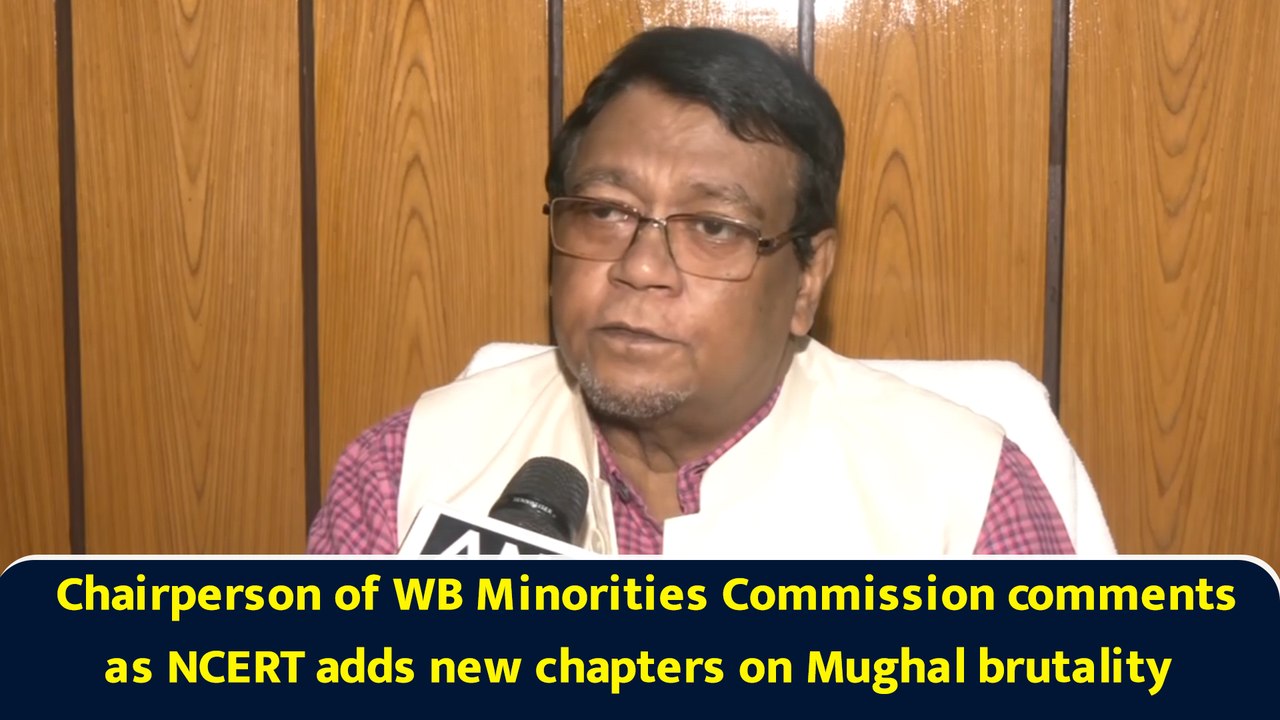 Chairperson of WB Minorities Commission comments as NCERT adds new chapters on Mughal brutality