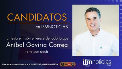 CANDIDATOS en IFMNOTICIAS: Aníbal Gaviria, Precandidato presidencial