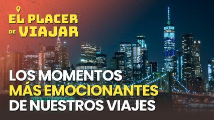 Nos abrimos en canal: estos fueron los momentos más emocionantes de nuestros viajes