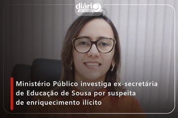 Ministério Público investiga ex-secretária de Educação de Sousa por suspeita de enriquecimento ilícito