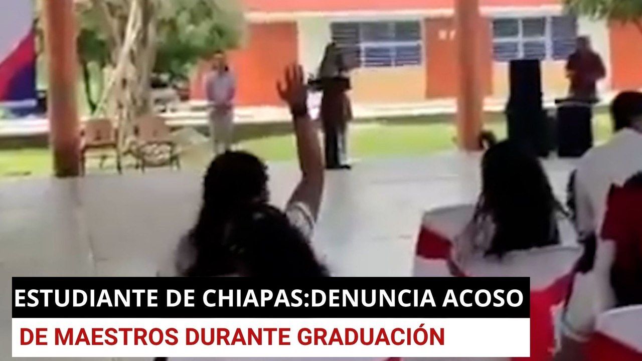 Estudiante de Chiapas:  denuncia acoso de maestros durante graduación