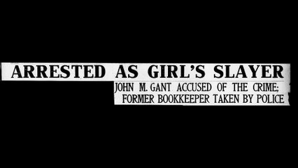 Monday, 28th April 1913 - Apprehended as the Maiden’s Murderer [JOHN M. GANTT], Atlanta Georgian