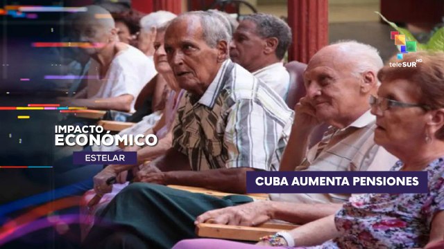Gobierno de Cuba aprueba incremento de las pensiones IMPACTO ECONÓMICO ESTELAR 17-07-2025