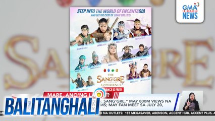 "Encantadia Chronicles- Sang'Gre," may 800-M views na sa social media platforms; may fan meet sa July 20, 10 am - 5 pm sa Gateway 2 | Balitanghali