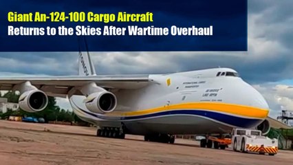 Giant An-124-100 Cargo Aircraft Returns to the Skies After Wartime Overhaul