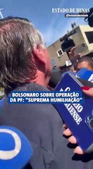 Bolsonaro sobre operação da PF: "Suprema humilhação"