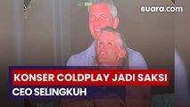 CEO Panik Ketahuan Selingkuh di Konser Coldplay? Chris Martin Sampai Nyeletuk!