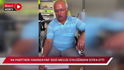 ‘AK Parti’nin yanındayım’ dedi meclis üyeliğinden istifa etti