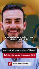 Asesinato de empresario en Tijuana habría sido ajuste de cuentas: FGE