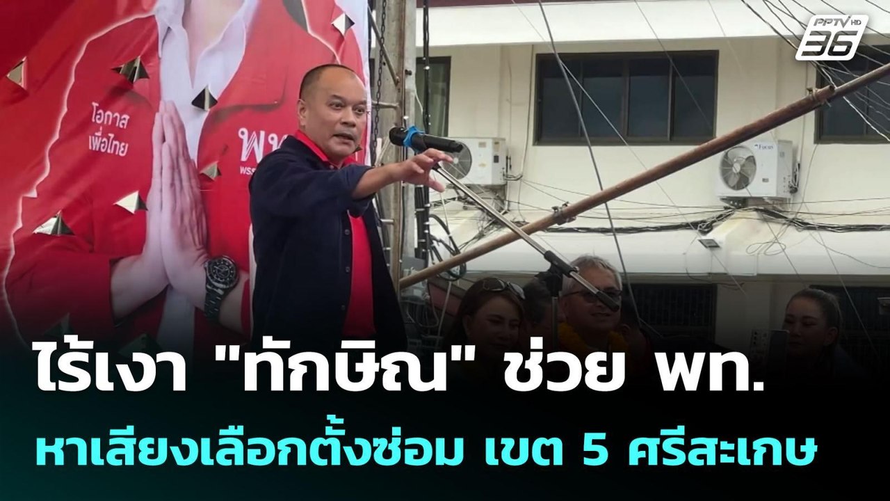 ไร้เงา "ทักษิณ" ช่วย พท. หาเสียงเลือกตั้งซ่อม เ...