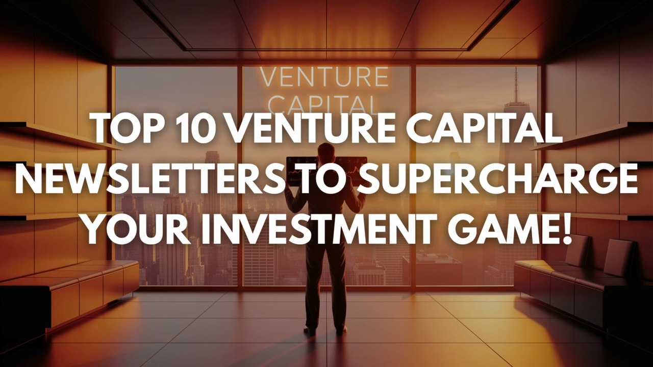Top 10 Venture Capital Newsletters to Supercharge Your Investment Game!