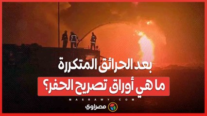 بعد الحرائق المتكررة .. ما هي أوراق تصريح الحفر؟