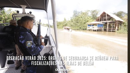 Operação Verão 2025: órgãos de segurança se reúnem para fiscalizações nas ilhas de Belém