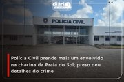 Polícia Civil prende mais um envolvido na chacina da Praia do Sol; preso deu detalhes do crime