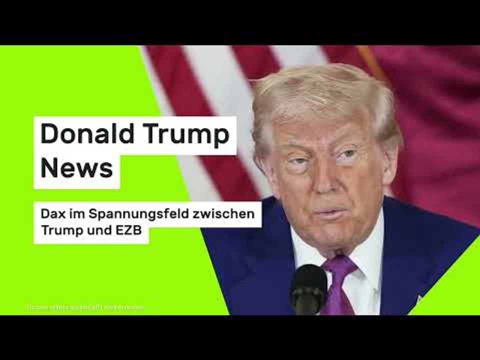 Donald Trump News: Dax im Spannungsfeld zwischen Trump und EZB