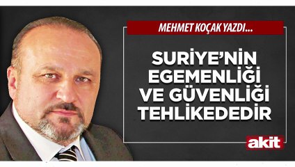 Mehmet Koçak: Suriye’nin egemenliği ve güvenliği tehlikededir