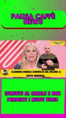 Eleonora Daniele sconvolta dal dolore il triste annuncio..