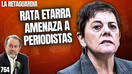 La Retaguardia #764 / ¡La rata etarra Aizpurúa amenaza a periodistas con la complacencia del comando de Sánchez!