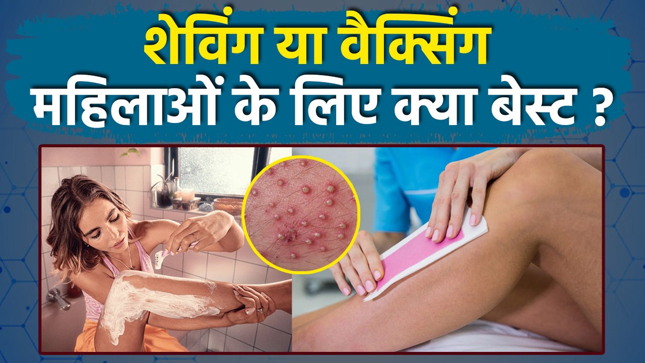 Shaving Vs Waxing For Women: शेविंग और वैक्सिंग के महिलाओं के लिए Benefits & Side Effects क्या है ?