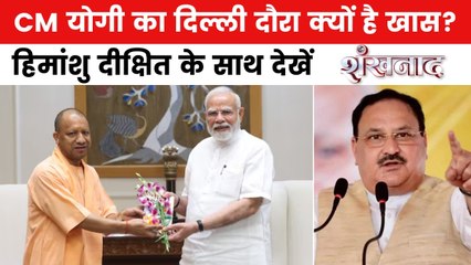 दिल्ली में CM योगी की मैराथन मुलाकातों के क्या हैं मायने? देखें शंखनाद