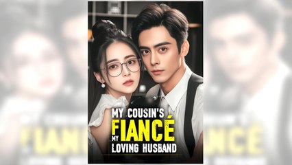 My Cousin's Fiance, My Loving Husband full episode