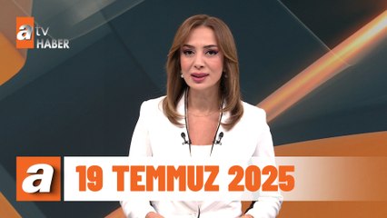 atv Ana Haber | 19 Temmuz 2025