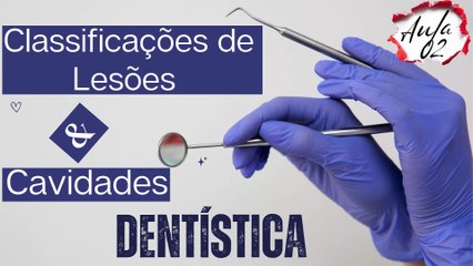 Dentistica I /// AULA 02 - Classificações de Lesões e Cavidades - Odontologia Geral