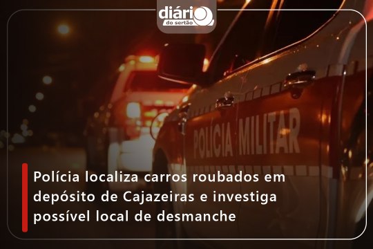 Polícia localiza carros roubados em depósito de Cajazeiras e investiga possível local de desmanche
