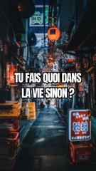 Tu fais quoi dans la vie sinon ?