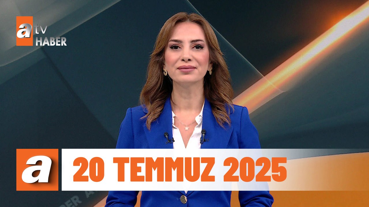 atv Ana Haber | 20 Temmuz 2025