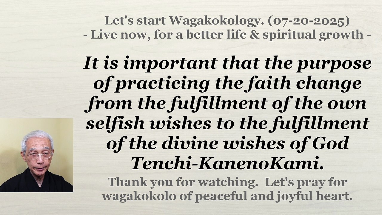 From the fulfillment of the own selfish wishes to the fulfillment of the divine wishes. 07-20-2025