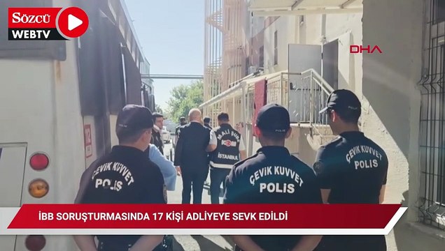 İBB soruşturmasında 17 kişi adliyeye sevk edildi