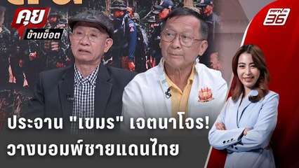 Exclusive Talk | พล.ท.กนก- วีระ ลั่น "ไทย" อย่าใจเซาะกำจัดเจตนาโจร "เขมร"  | คุยข้ามช็อต