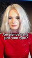 Are blonde trans girls your type?