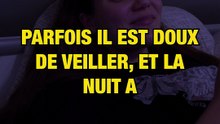 Parfois il est doux de veiller et la nuit a du bon