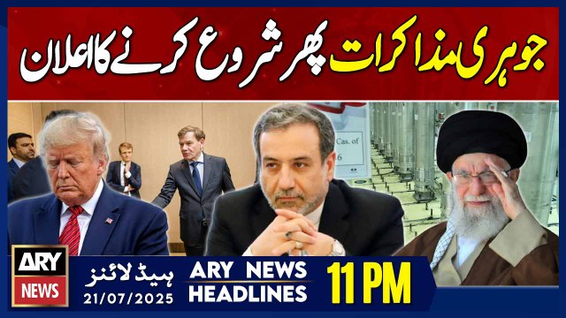ARY News 11 PM Headlines | 21st July 2025 - Iran,three European powers to resume nuclear talks