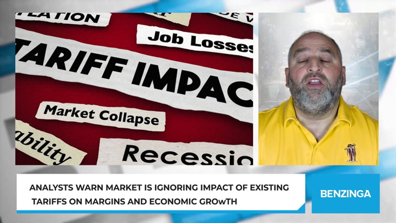 Analysts Warn Market Is Ignoring Impact of Existing Tariffs on Margins and Economic Growth