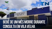 Bebê de um mês morre durante consulta em Vila Velha