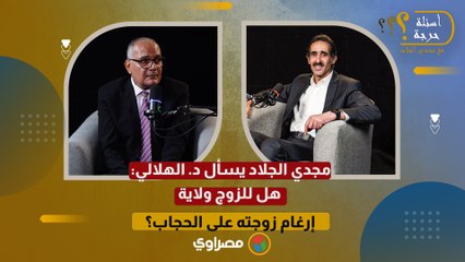 مجدي الجلاد يسأل د. الهلالي: هل للزوج ولاية إرغام زوجته على الحجاب؟