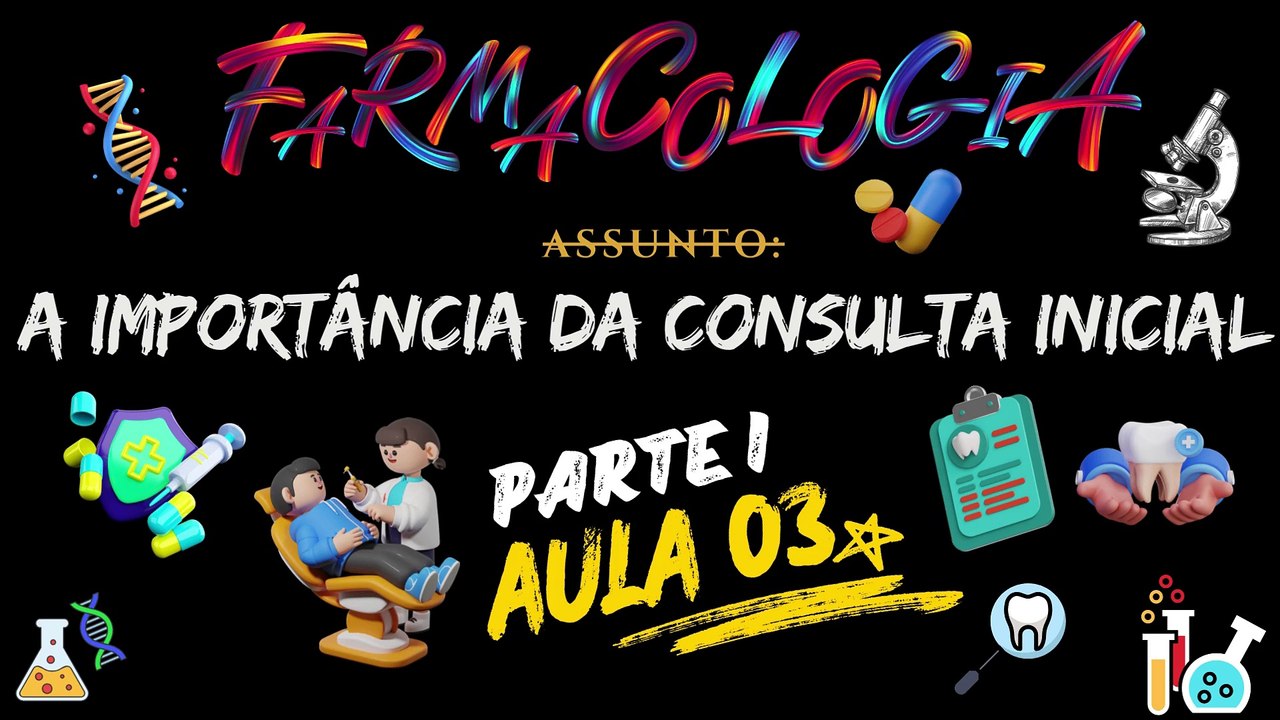 Farmacologia I /// AULA 03 - A importância da Consulta Inicial - Odontologia Geral