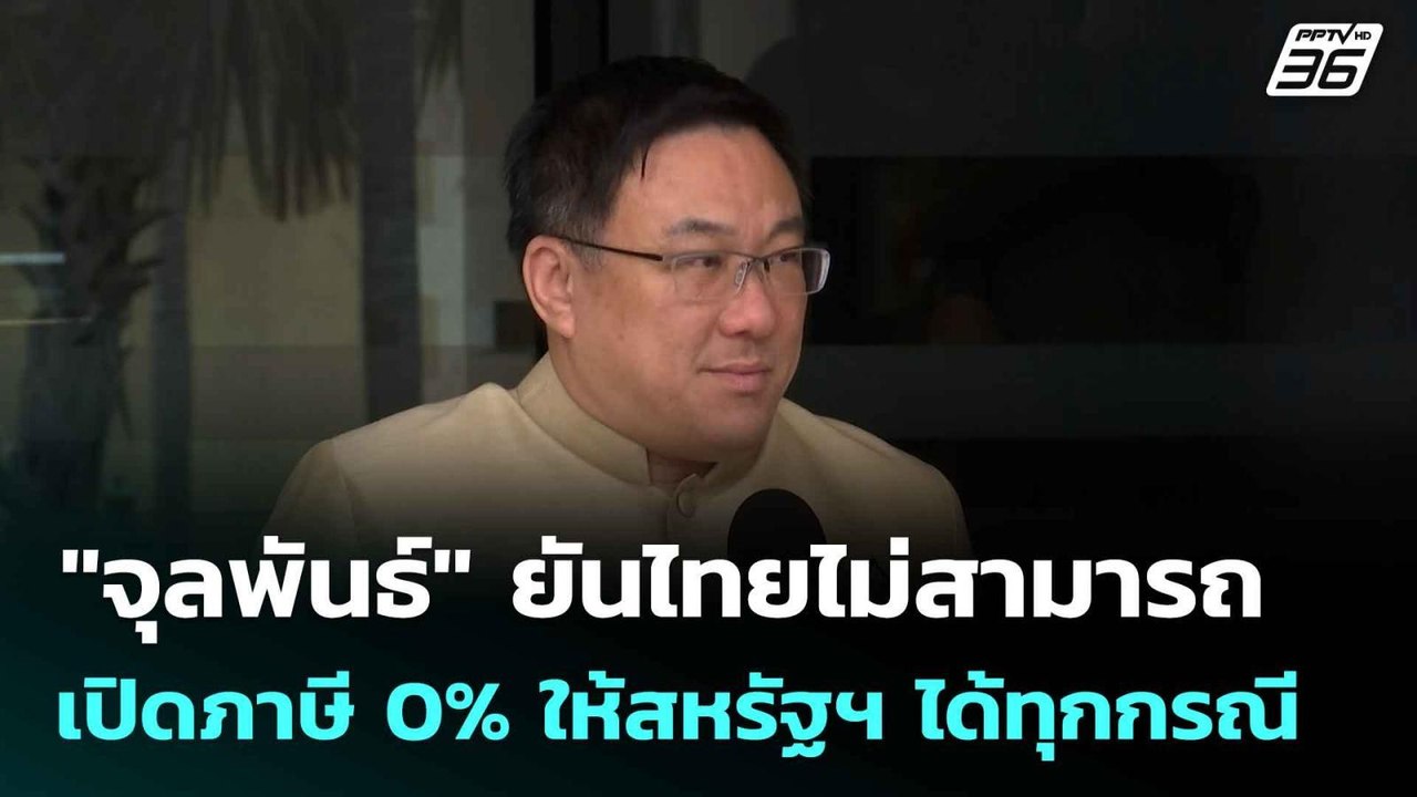 "จุลพันธ์" ยันไทยไม่สามารถเปิดภาษี 0% ให้สหรัฐฯ...