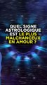 QUEL SIGNE ASTROLOGIQUE EST LE PLUS MALCHANCEUX EN AMOUR ?